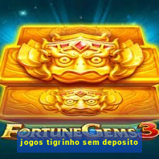 jogos tigrinho sem deposito